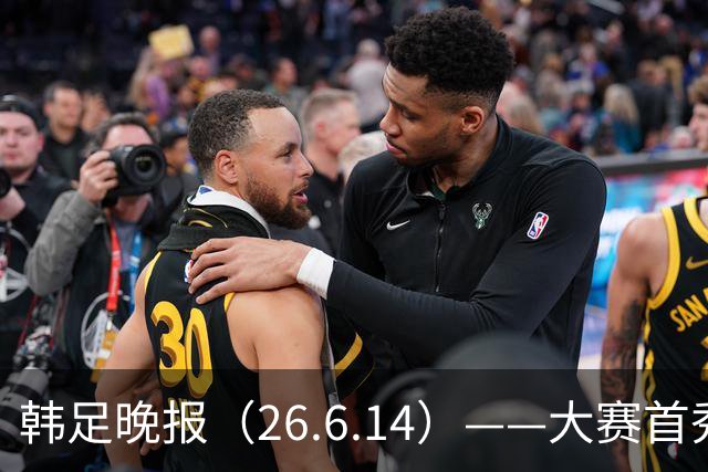 韩足晚报（26.6.14）——大赛首秀赢满堂彩，李韩汎受利物浦关注